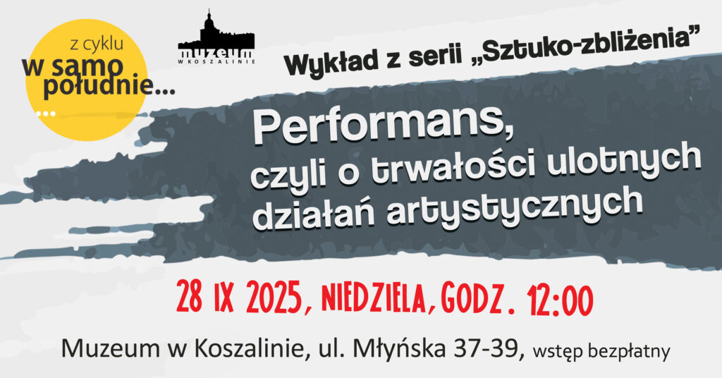 Grafika promująca wykład organizowany w ramach cyklu "W samo południe" pt. "Performans, czyli o trwałości ulotnych działań artystycznych".