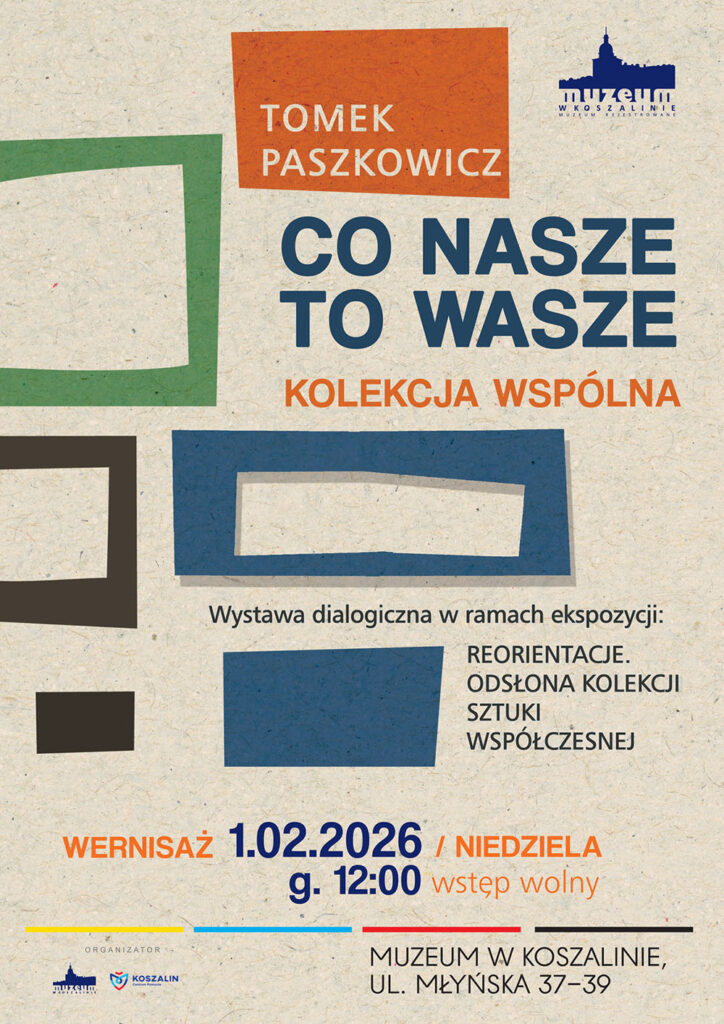Plakat wystawy Tomasza Paszkowicza "Co nasze to wasze. Kolekcja wspólna". Abstrakcyjna kompozycja geometrycznych, kolorowych ram na jasnym tle. Informacje tekstowe: wernisaż 1 lutego 2026 roku, godzina 12:00, wstęp wolny. Miejsce: Muzeum w Koszalinie