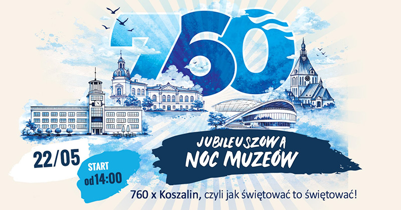Plakat „Jubileuszowa Noc Muzeów” z okazji 760-lecia Koszalina, z dużym napisem „760” i ilustracjami charakterystycznych budynków miasta, zawierający informację o dacie 22 maja oraz godzinie rozpoczęcia od 14:00, z hasłem „760 x Koszalin, czyli jak świętować to świętować!”.