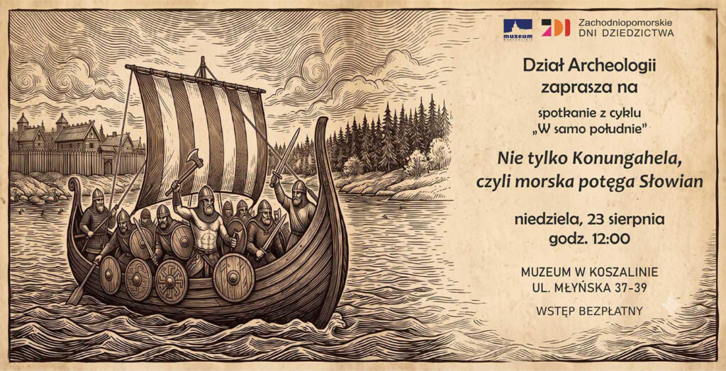 Grafika spotkania z cyklu „W samo południe” organizowanego przez Dział Archeologii Muzeum w Koszalinie. Tematem wydarzenia jest „Nie tylko Konungahela, czyli morska potęga Słowian”; spotkanie odbędzie się w niedzielę, 23 sierpnia o godz. 12:00 w Muzeum w Koszalinie; wstęp bezpłatny. Po lewej stronie znajduje się ilustracja średniowiecznej łodzi z wojownikami słowiańskimi, utrzymana w stylu dawnego drzeworytu.